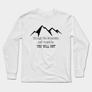 Though the mountain may crumble, you will not Long Sleeve T-Shirt